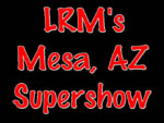 LRM's Mesa, AZ Supershow